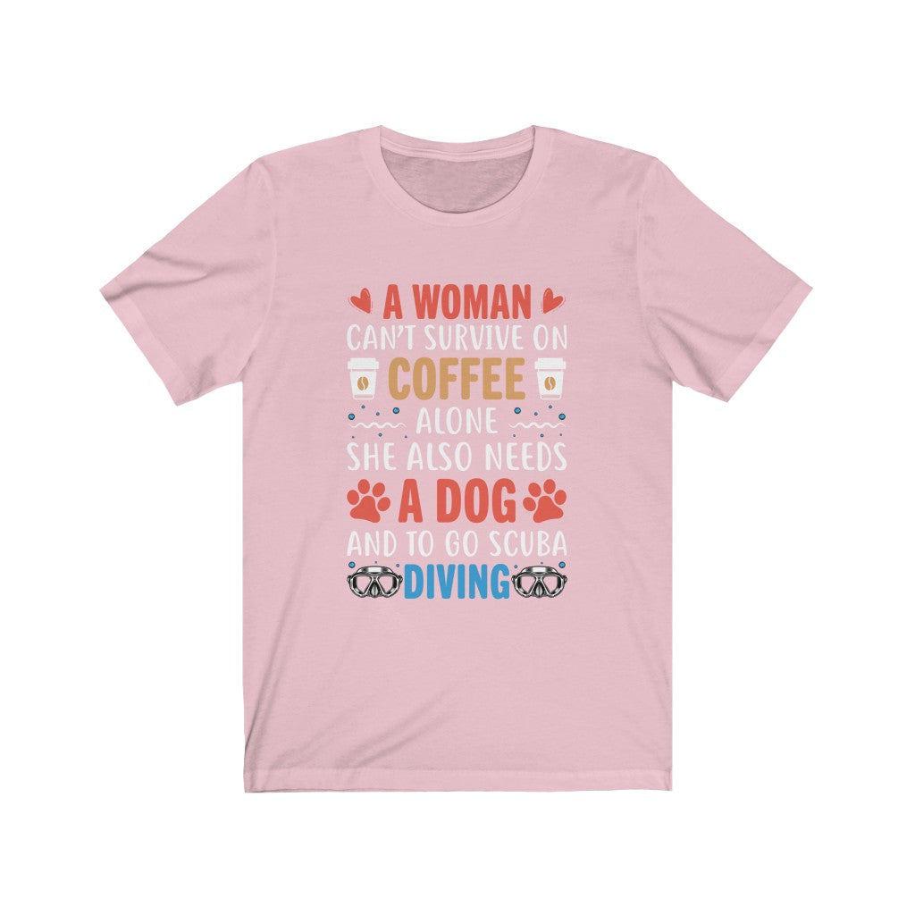 A woman can’t survive on coffee alone she also needs a dog and to go scuba diving pink t-shirt