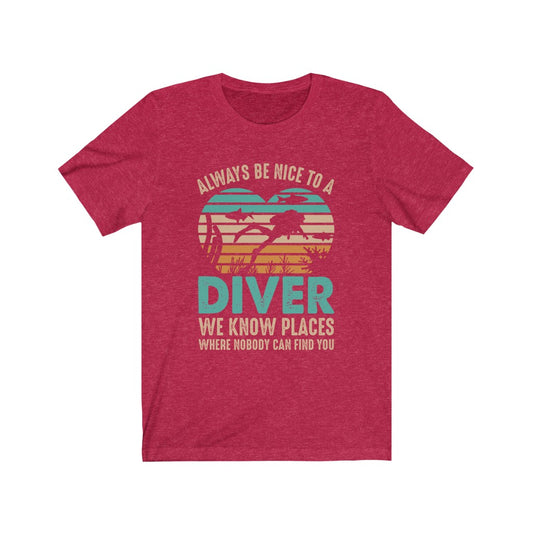 Always be nice to a diver. We know places where nobody can find you red tshirt