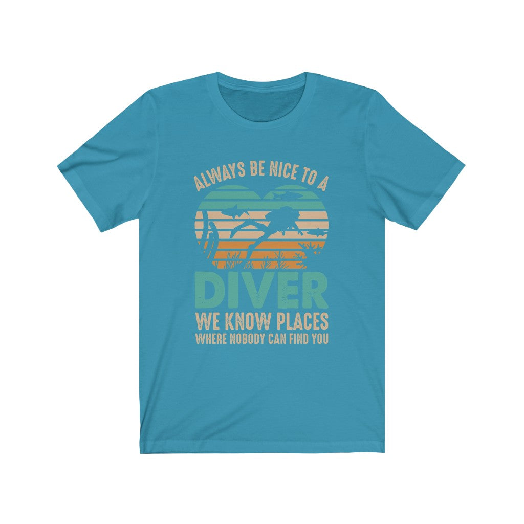 Always be nice to a diver. We know places where nobody can find you aqua t-shirt