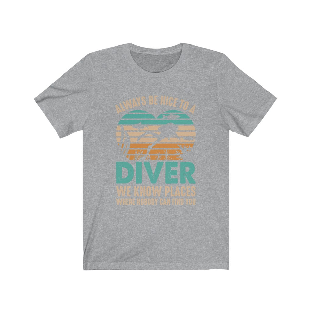 Always be nice to a diver. We know places where nobody can find you grey tshirt