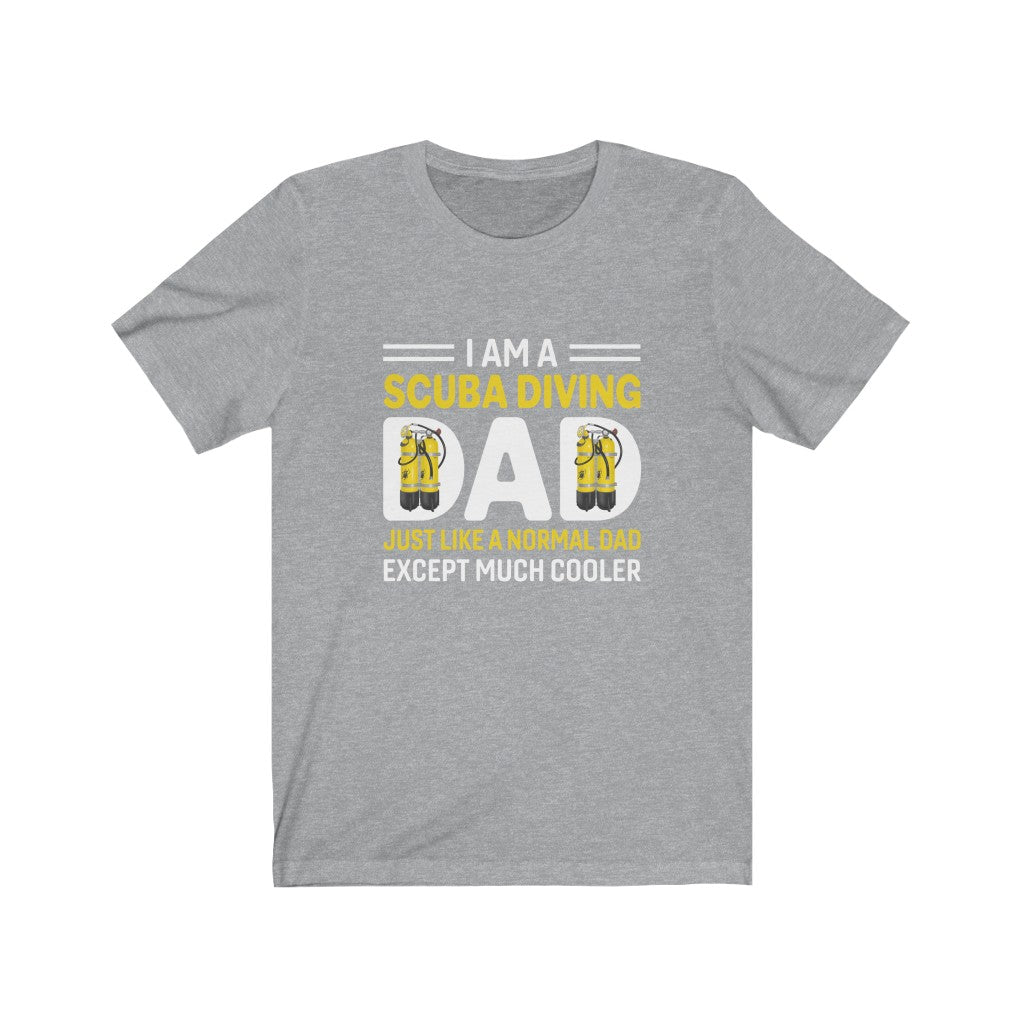 I am a scuba diving dad. Just like a normal dad except much cooler grey tshirt