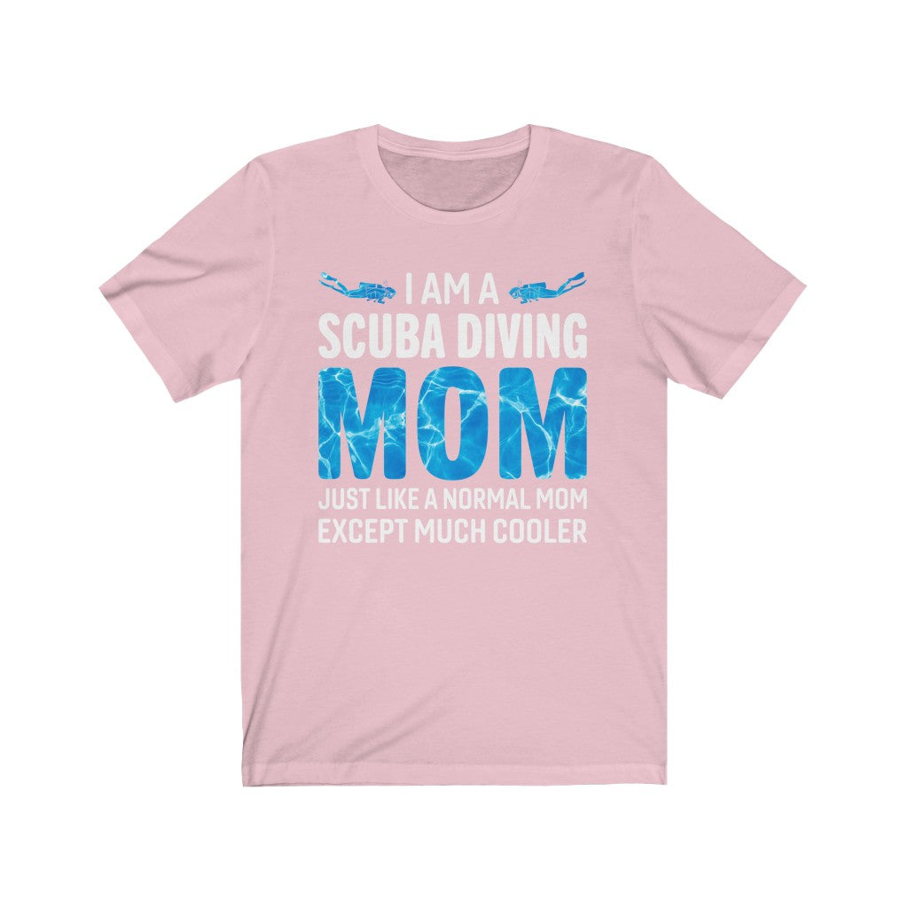 I am a scuba diving mom. Just like a normal mom except much cooler pale pink tshirt