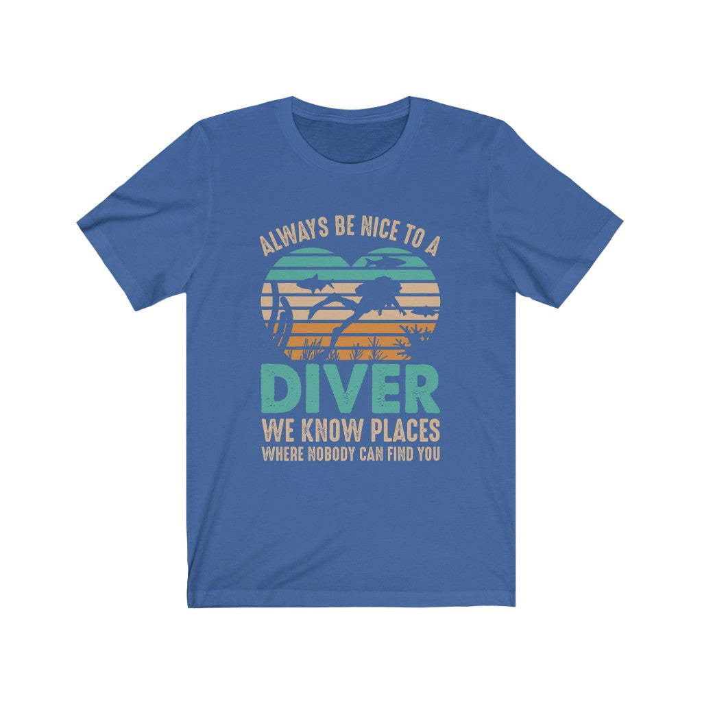 Always be nice to a diver. We know places where nobody can find you blue tshirt