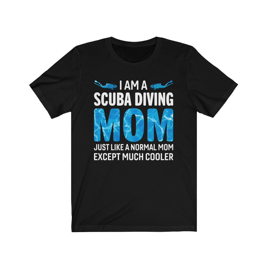 I am a scuba diving mom. Just like a normal mom except much cooler black t-shirt