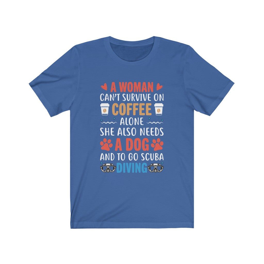 A woman can’t survive on coffee alone she also needs a dog and to go scuba diving blue t-shirt