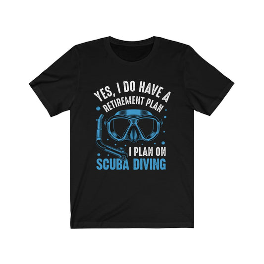 Yes I do have a retirement plan I plan on scuba diving black tshirt