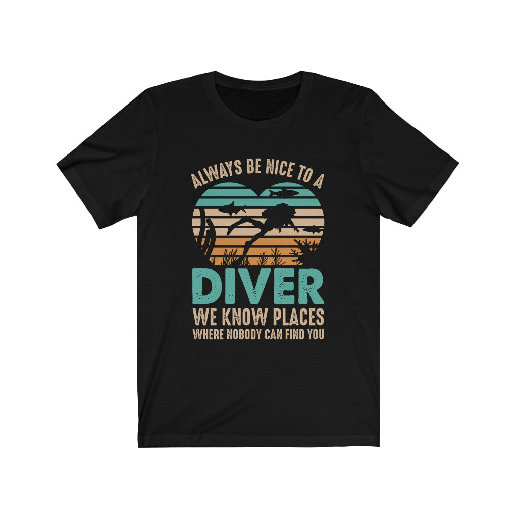Always be nice to a diver. We know places where nobody can find you black t-shirt