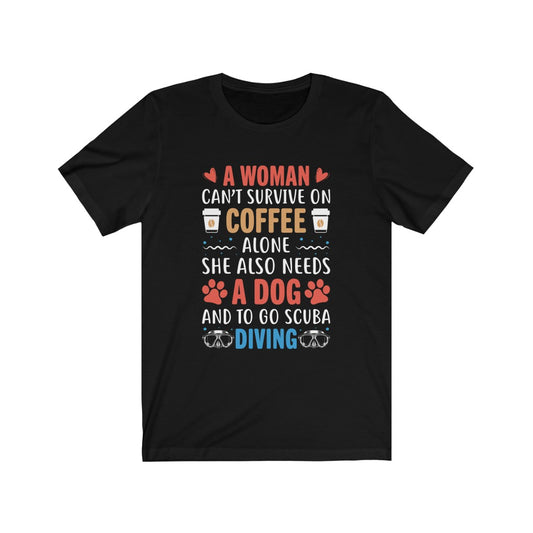 A woman can’t survive on coffee alone she also needs a dog and to go scuba diving black t-shirt