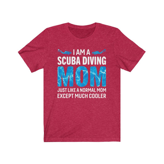 I am a scuba diving mom. Just like a normal mom except much cooler red t-shirt