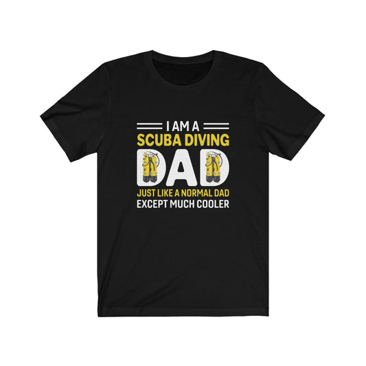 I am a scuba diving dad. Just like a normal dad except much cooler black tshirt