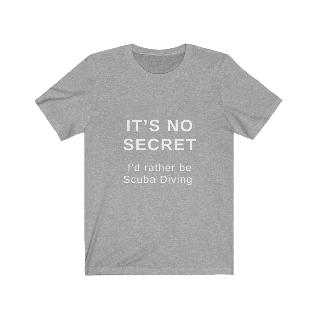 It’s no secret. I’d rather be scuba diving grey tshirt