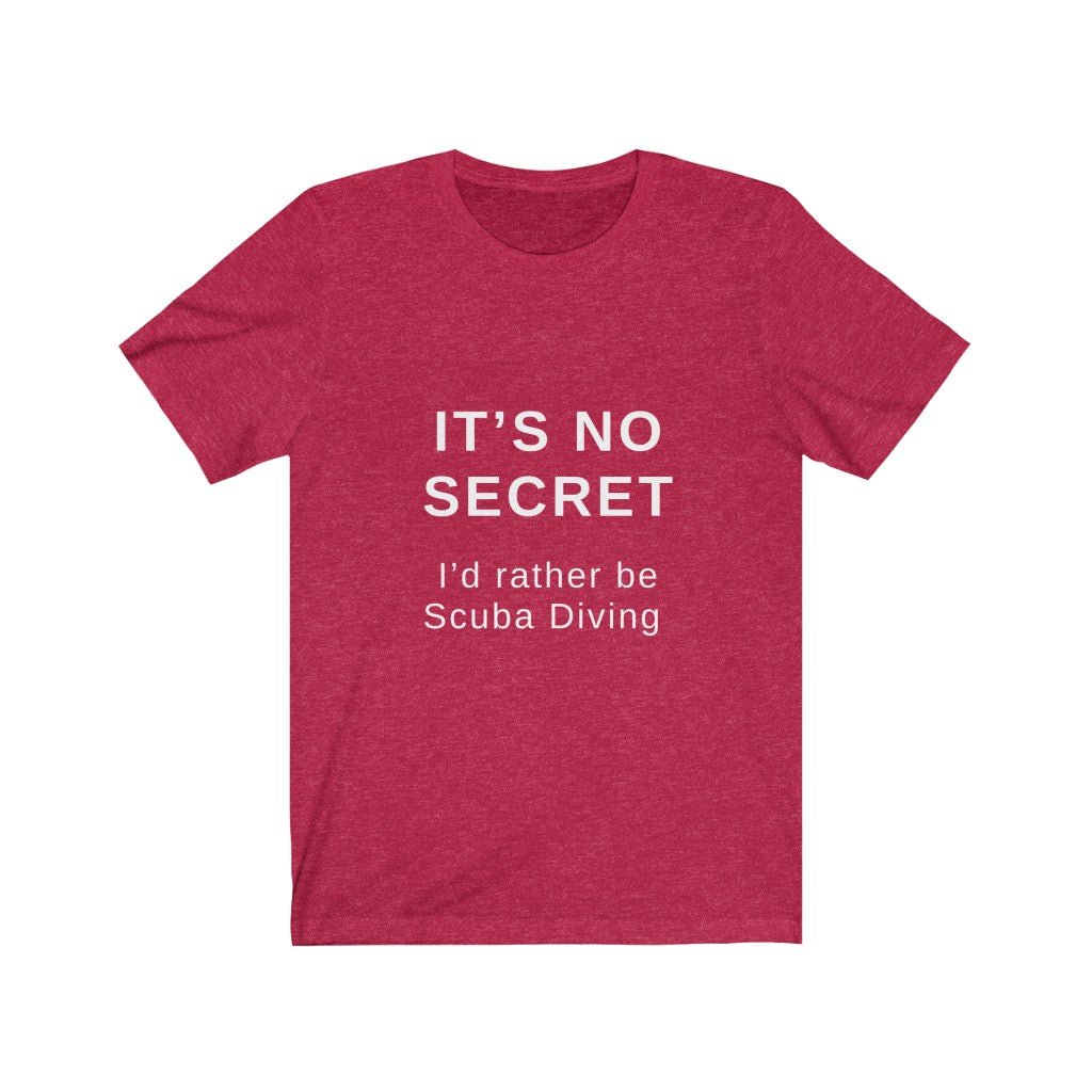 It’s no secret. I’d rather be scuba diving red tshirt
