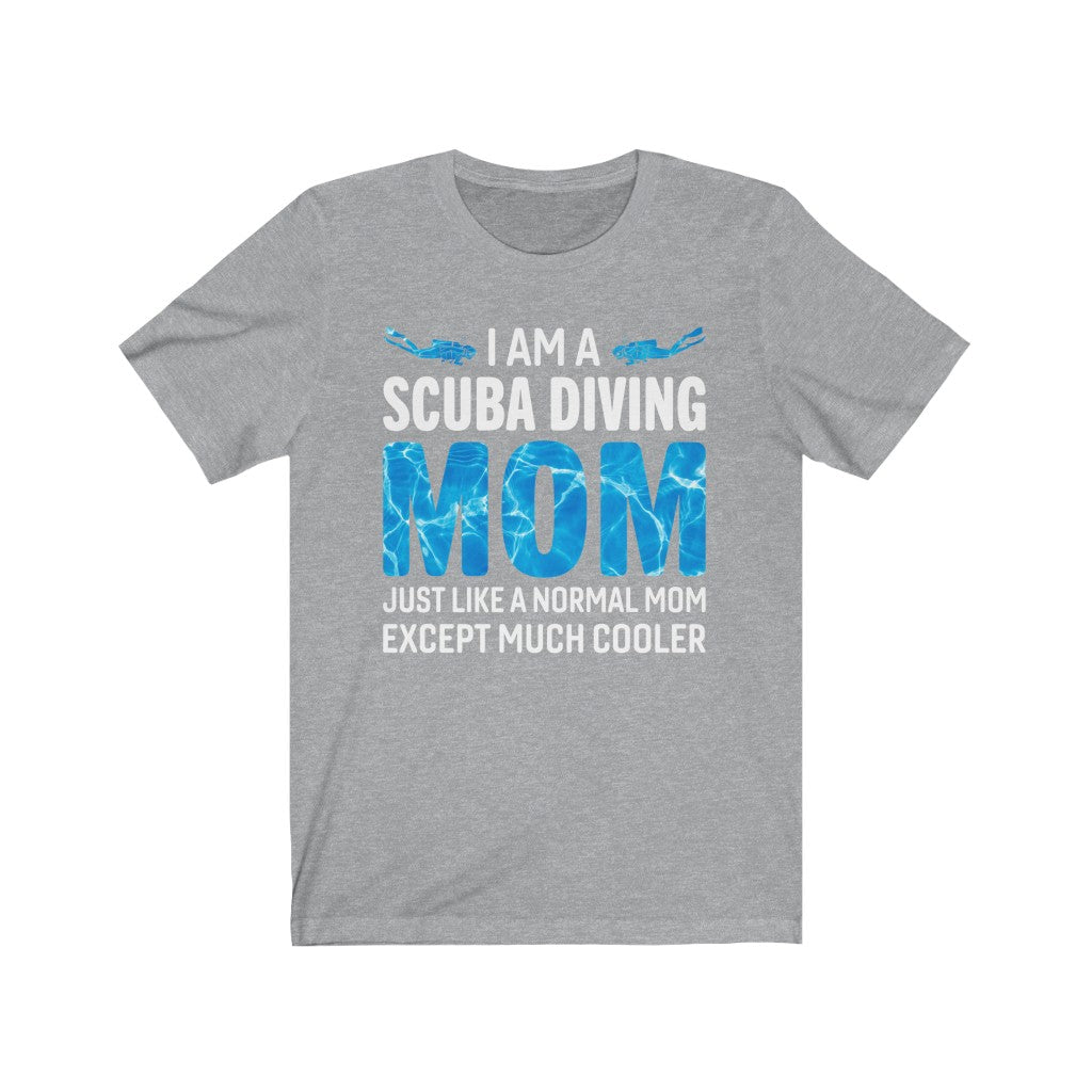 I am a scuba diving mom. Just like a normal mom except much cooler grey tshirt