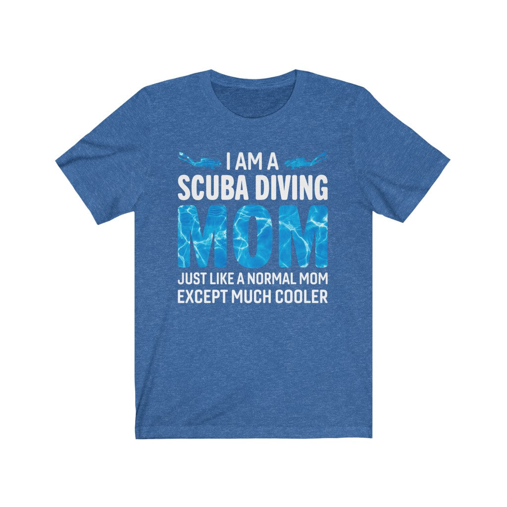I am a scuba diving mom. Just like a normal mom except much cooler blue t-shirt