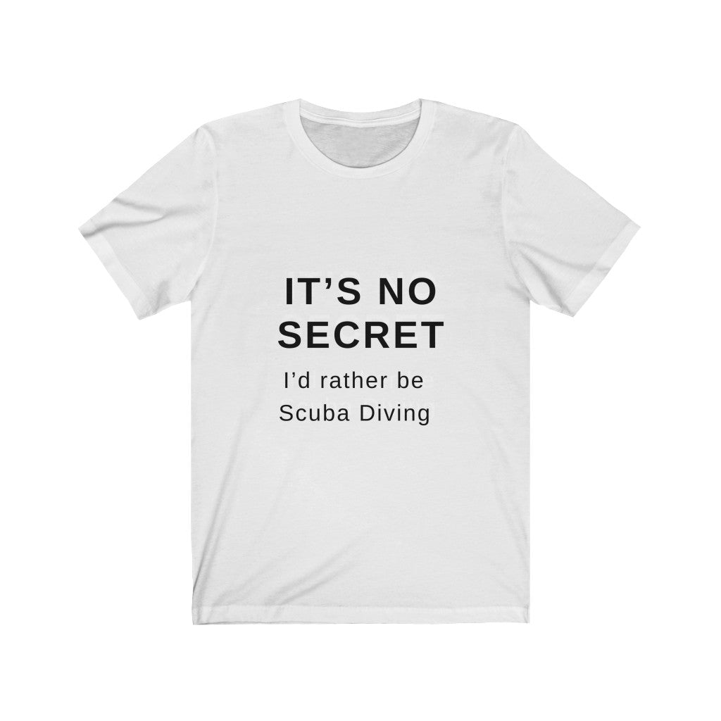 It’s no secret. I’d rather be scuba diving white t-shirt